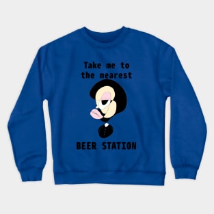 Take me to the nearest beer station Crewneck Sweatshirt